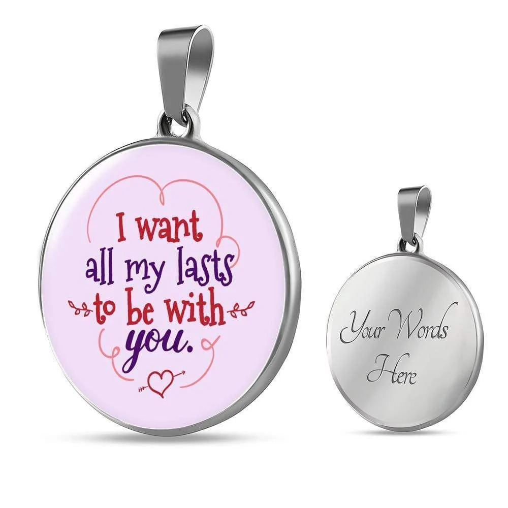 I Want All My Lasts To Be With You Circle Pendant Necklace Stainless Steel 24 I